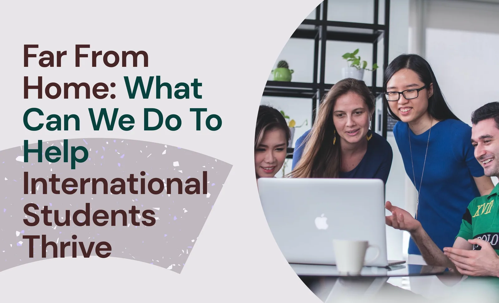 Far From Home: What Can We Do To Help International Students Thrive